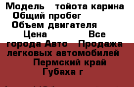  › Модель ­ тойота карина › Общий пробег ­ 316 000 › Объем двигателя ­ 2 › Цена ­ 85 000 - Все города Авто » Продажа легковых автомобилей   . Пермский край,Губаха г.